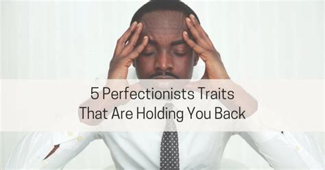 5 Perfectionist Traits That Are Holding You Back Live Well With