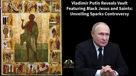 Vladimir Putin Reveals Vault Featuring Black Jesus And Saints