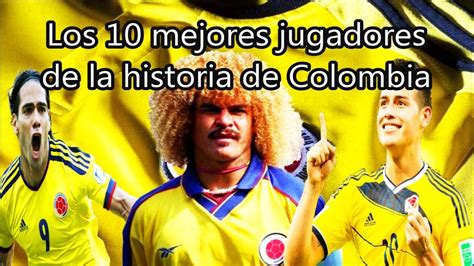 Los 10 Mejores Jugadores De La Historia De Colombia Fútbol Social