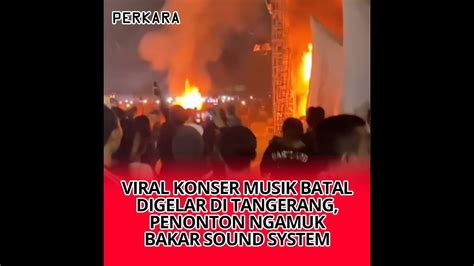 Viral Konser Musik Batal Digelar Di Tangerang Penonton Ngamuk Bakar