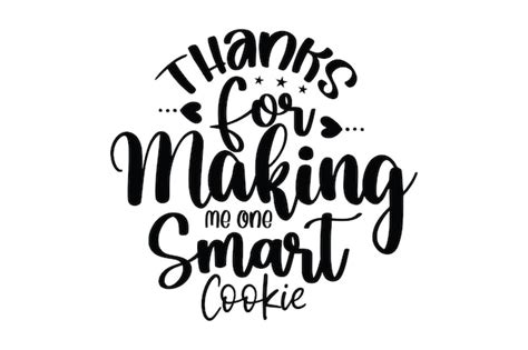 Premium Vector Thanks For Making Me One Smart Cookie Svg