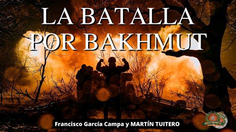 La Batalla Por Bakhmut Guerra De Desgaste En El Donbass Martin