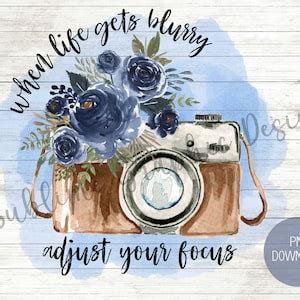 When Life Gets Blurry Adjust Your Focus Png For Sublimation Camera Png