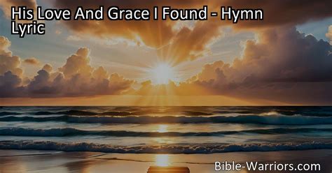 His Love And Grace I Found Hymn Lyric Bible Warriors