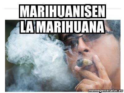 Meme Personalizado Marihuanisen La Marihuana