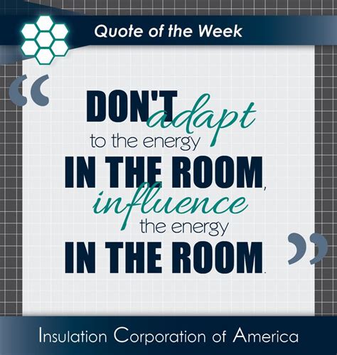 Quote Of The Week Dont Adapt To The Energy In The Room Influence