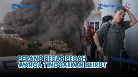 Perang Besar Israel Hizbullah Pecah Warga Sipil Dan Wna Tinggalkan