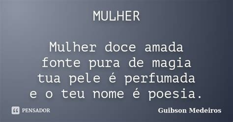 Mulher Mulher Doce Amada Fonte Pura De Guibson Medeiros Pensador