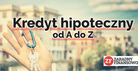 Kredyt hipoteczny od A do Z instrukcja obsługi kredytu mieszkaniowego