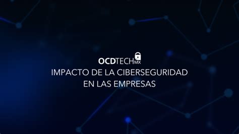 Impacto De La Ciberseguridad En Las Empresas Ocd Tech México