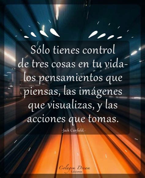 Sólo tienes control de tres cosas en tu vida Los pensamientos que