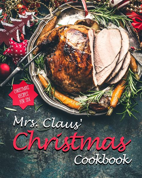 Mrs Claus Christmas Cookbook Christmas Recipes For Six By Christina