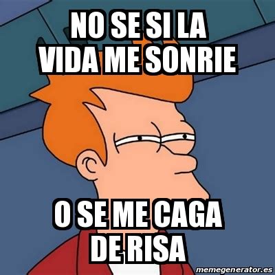 Meme Futurama Fry No Se Si La Vida Me Sonrie O Se Me Caga De Risa