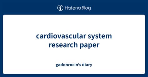 Cardiovascular System Research Paper Gadonrocins Diary