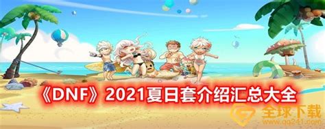 Dnf2021夏日套活动都有哪些内容 Dnf2021夏日套介绍汇总大全一览 图文 圈圈下载