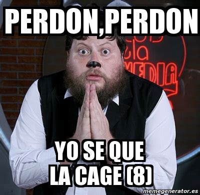 Meme Personalizado Perdon Perdon Yo Se Que La Cage