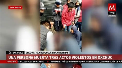 Una Persona Muerta Tras Actos Violentos En Oxchuc Chiapas Grupo Milenio