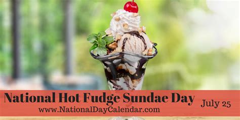 NATIONAL HOT FUDGE SUNDAE DAY July Hot Fudge Sundae July