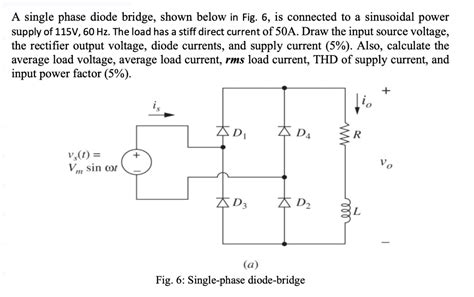 SOLVED A Single Phase Diode Bridge Shown Below In Fig 6 Is