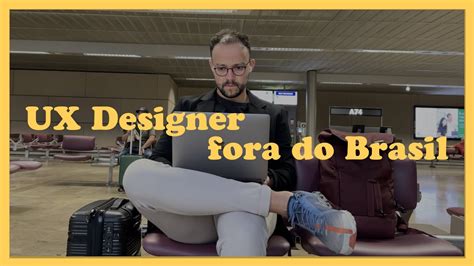 Carreira Internacional Em Ux Design Quando Se Candidatar Youtube