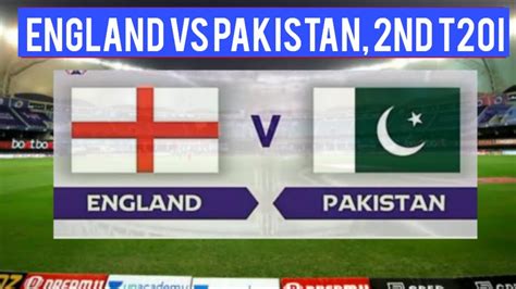 ENG Vs PAK 2nd T20i Live Pakistan Vs England T20I Live T20i PAK Vs