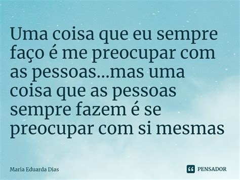 ⁠uma Coisa Que Eu Sempre Faço é Me Maria Eduarda Dias Pensador