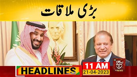 Nawaz Sharif S Meeting With Saudi Crown Prince Such News Headlines 11 Am 21 April 2023 Youtube