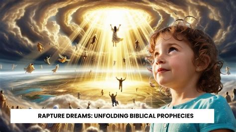 Rapture Dreams Unfolding Biblical Prophecies And A Year Old S Dream