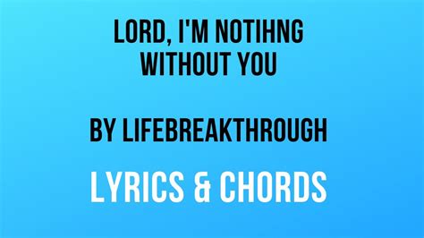 Lord I M Nothing Without You Lifebreakthrough Lyrics And Chords