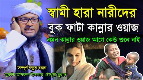 স্বামী হারা নারীদের বুক ফাটা কান্নার ওয়াজ যে শুনে সে কাদে। মুফতি