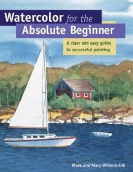 Watercolor For The Absolute Beginner Book By Mark Willenbrink