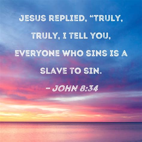 John 8 34 Jesus Replied Truly Truly I Tell You Everyone Who Sins