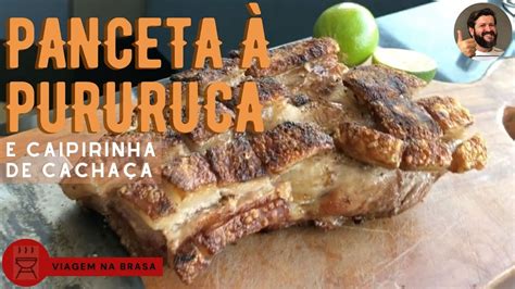 PANCETA À PURURUCA E CAIPIRINHA DE CACHAÇA I Viagem na Brasa YouTube