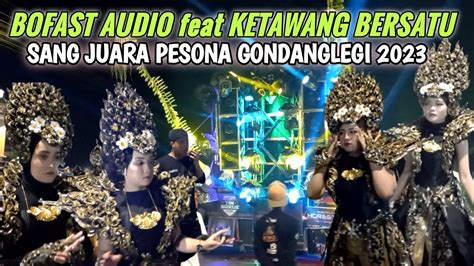 Bofast Audio Feat Ketawang Bersatu Sang Juara Pesona Gondanglegi Ke