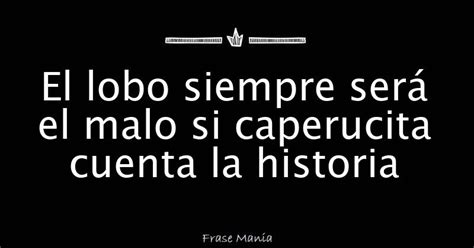 El Lobo Siempre Ser El Malo Si Caperucita Cuenta La Historia