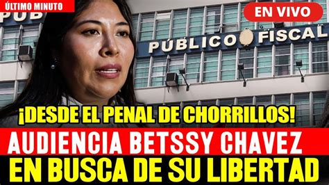 🔴en Vivo Audiencia Betssy ChÁvez ¡busca Su Libertad Audiencia Poder