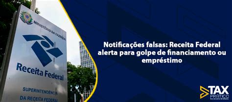 Notificações Falsas Receita Federal Alerta Para Golpe De Financiamento