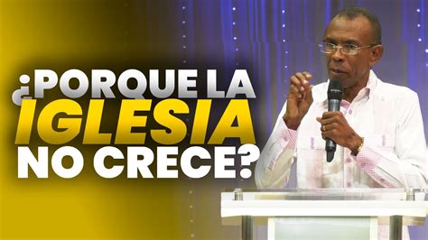 Por Que La Iglesia No Crece Pastor Ernesto Cuevas Buenasnuevast