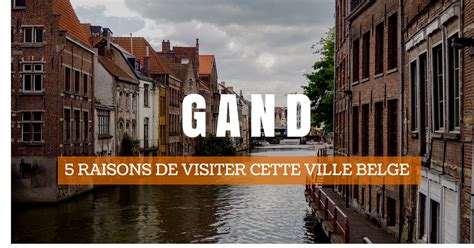 5 Bonnes Raisons Daller à Gand En Belgique Annie Anywhere