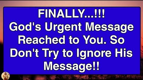 FINALLY God S Urgent Message Reached To You So Don T Try To