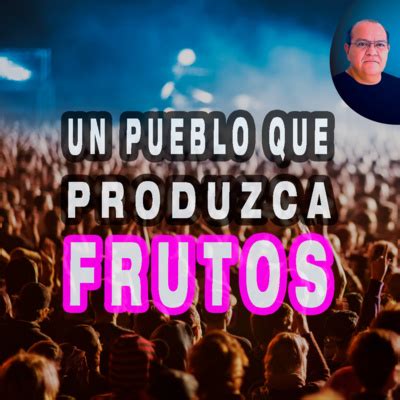 408 Un Pueblo Que Produzca Frutos 10 De Marzo 2023 By Mauricio