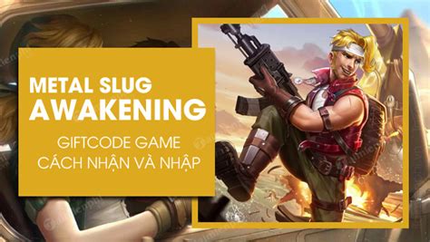 Nh Ng M Metal Slug Awakening Vng M I Nh T V C Ch Nh P Giftcode Rambo L N