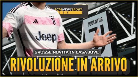 RIVOLUZIONE JUVENTUS GROSSI Cambiamenti In Arrivo Analisi