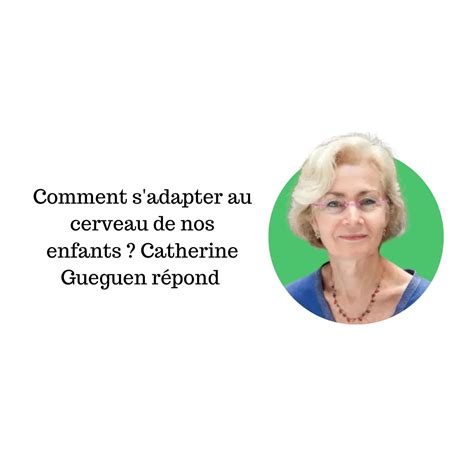 Comment Sadapter Au Cerveau De Nos Enfants Catherine Gueguen Répond