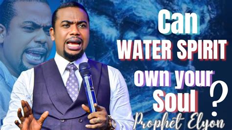 Can Water Spirit Own Your Soul Prophet Elyon Youtube