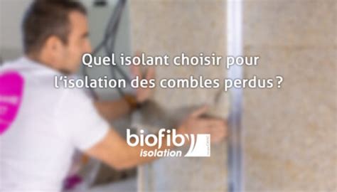 Quel Isolant Choisir Pour Lisolation Des Combles Perdus Biofib