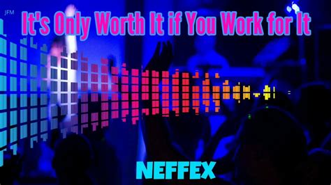 Its Only Worth It If You Work For It Neffex Youtube