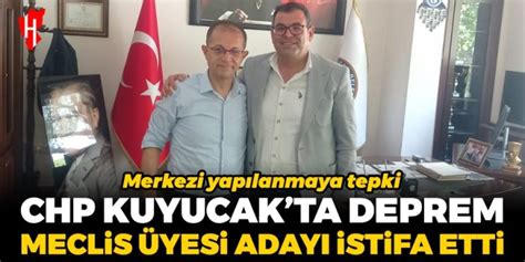 CHP Kuyucak ta deprem Meclis üyesi adayı Soner Düztepe partiden istifa