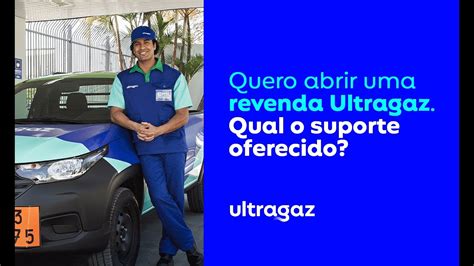 Quero Abrir Uma Revenda Ultragaz Qual O Suporte Oferecido Youtube