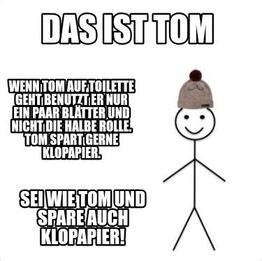 Meme Creator Funny Das Ist Tom Wenn Tom Auf Toilette Geht Benutzt Er